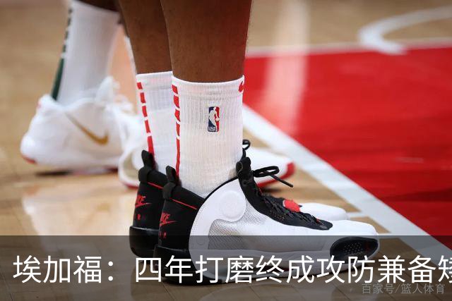 埃加福：四年打磨终成攻防兼备矮壮轰炸机 投篮传控还有进步空间