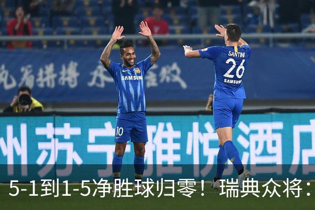 5-1到1-5净胜球归零！瑞典众将：1-5太难接受 我们本可以进更多球